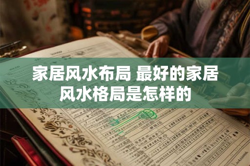 家居风水布局 最好的家居风水格局是怎样的