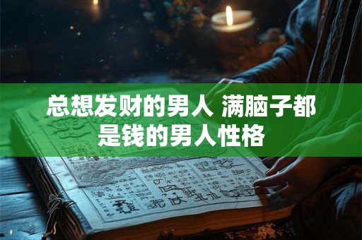 总想发财的男人 满脑子都是钱的男人性格