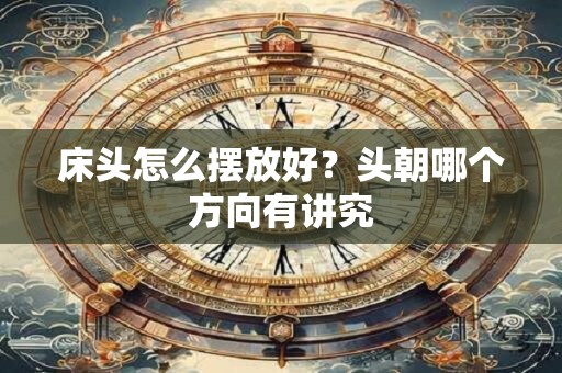 床头怎么摆放好？头朝哪个方向有讲究