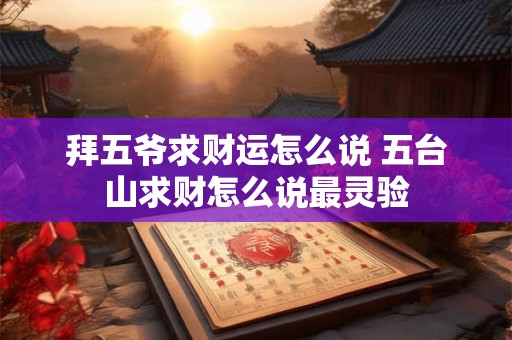 拜五爷求财运怎么说 五台山求财怎么说最灵验