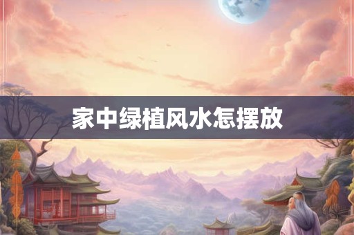 家中绿植风水怎摆放