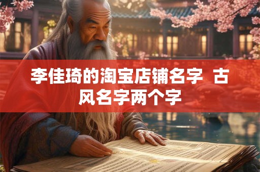 李佳琦的淘宝店铺名字  古风名字两个字