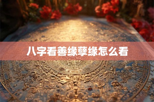 八字看善缘孽缘怎么看
