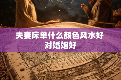夫妻床单什么颜色风水好 对婚姻好