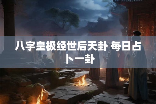 八字皇极经世后天卦 每日占卜一卦