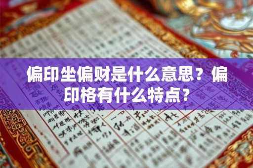 偏印坐偏财是什么意思？偏印格有什么特点？