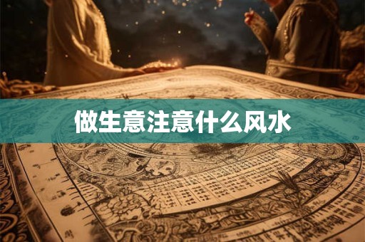做生意注意什么风水