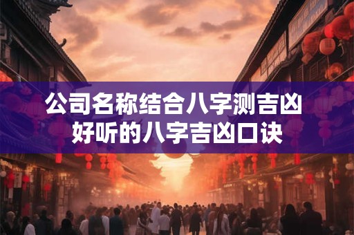 公司名称结合八字测吉凶 好听的八字吉凶口诀