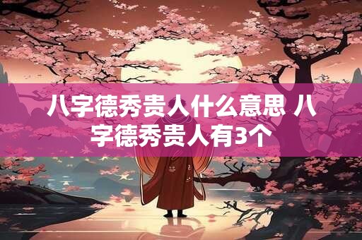 八字德秀贵人什么意思 八字德秀贵人有3个