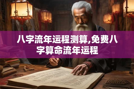 八字流年运程测算,免费八字算命流年运程