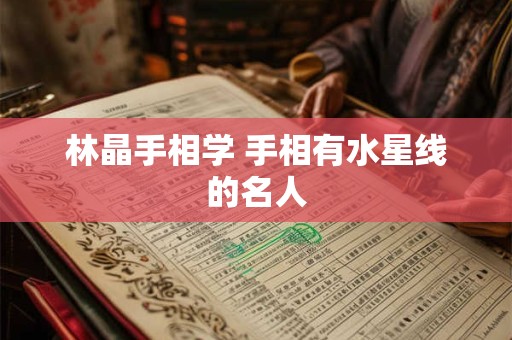 林晶手相学 手相有水星线的名人