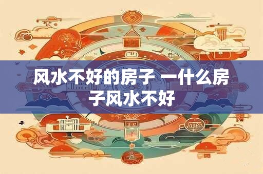 风水不好的房子 一什么房子风水不好