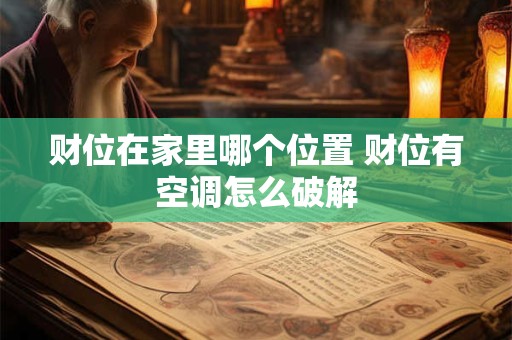 财位在家里哪个位置 财位有空调怎么破解