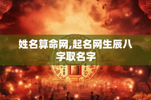 姓名算命网,起名网生辰八字取名字
