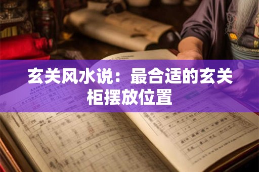玄关风水说：最合适的玄关柜摆放位置