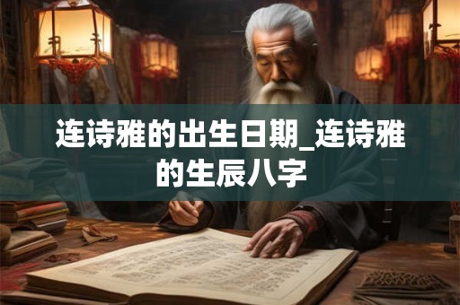 连诗雅的出生日期_连诗雅的生辰八字