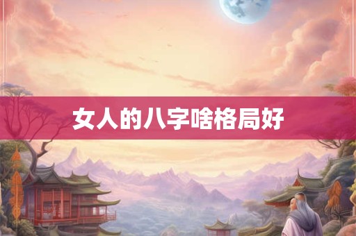 女人的八字啥格局好