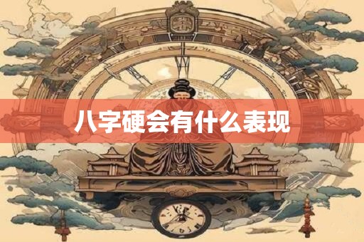 八字硬会有什么表现