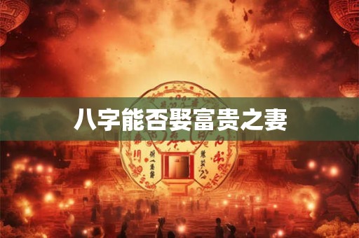 八字能否娶富贵之妻
