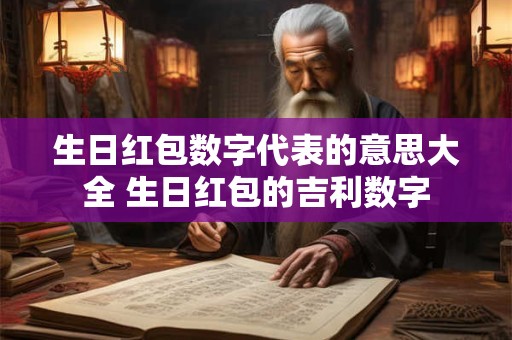 生日红包数字代表的意思大全 生日红包的吉利数字
