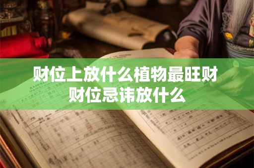 财位上放什么植物最旺财 财位忌讳放什么