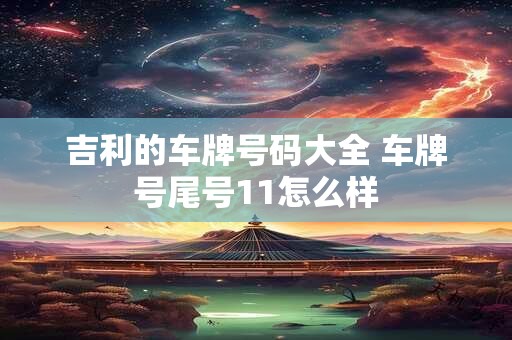 吉利的车牌号码大全 车牌号尾号11怎么样