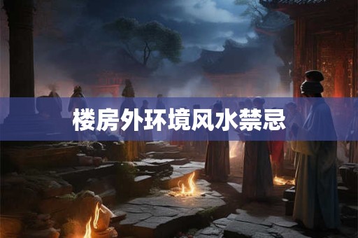 楼房外环境风水禁忌