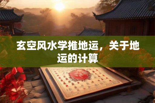 玄空风水学推地运，关于地运的计算