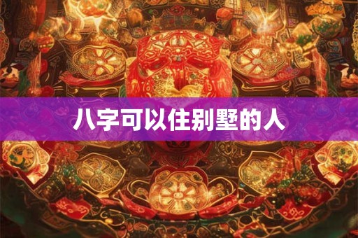 八字可以住别墅的人