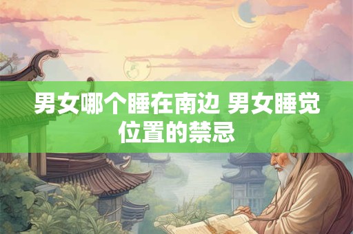 男女哪个睡在南边 男女睡觉位置的禁忌