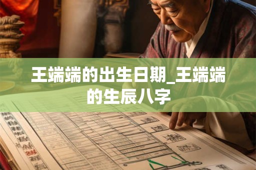 王端端的出生日期_王端端的生辰八字