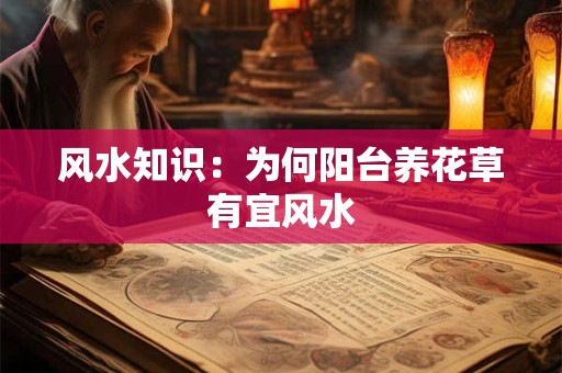 风水知识：为何阳台养花草有宜风水