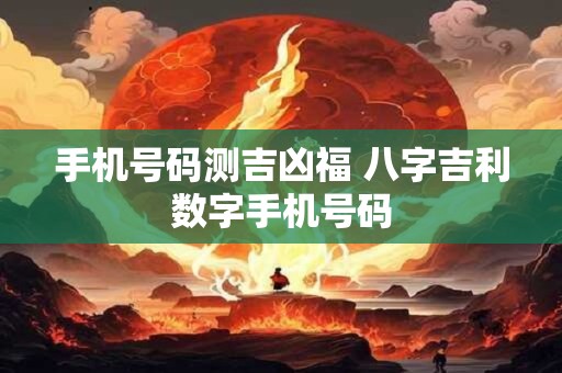 手机号码测吉凶福 八字吉利数字手机号码