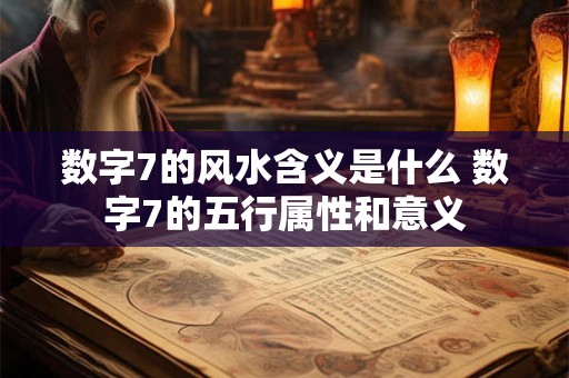 数字7的风水含义是什么 数字7的五行属性和意义
