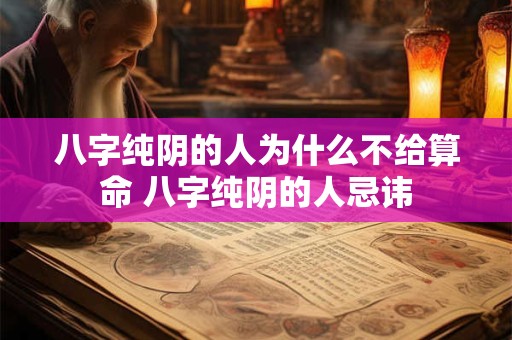 八字纯阴的人为什么不给算命 八字纯阴的人忌讳
