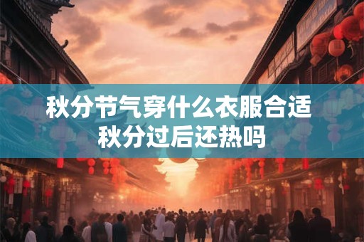 秋分节气穿什么衣服合适 秋分过后还热吗