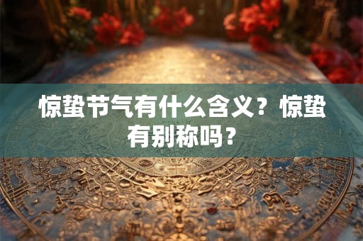 惊蛰节气有什么含义？惊蛰有别称吗？