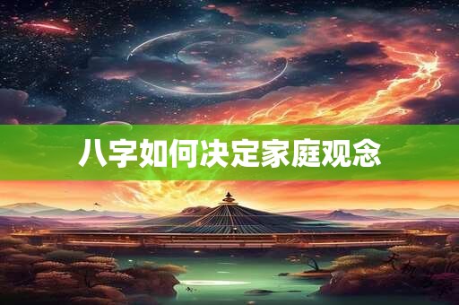 八字如何决定家庭观念