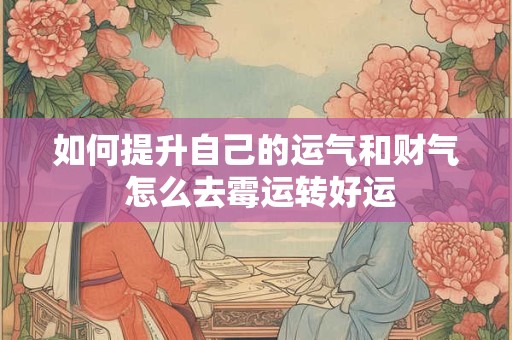 如何提升自己的运气和财气 怎么去霉运转好运