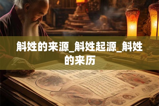斛姓的来源_斛姓起源_斛姓的来历