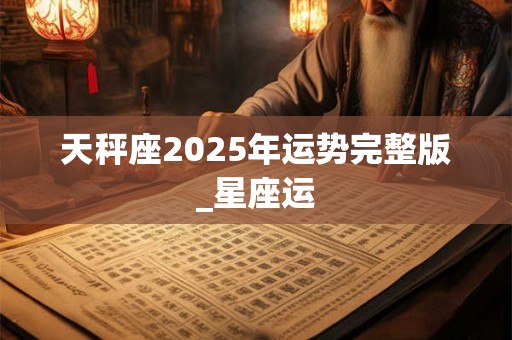 天秤座2025年运势完整版_星座运