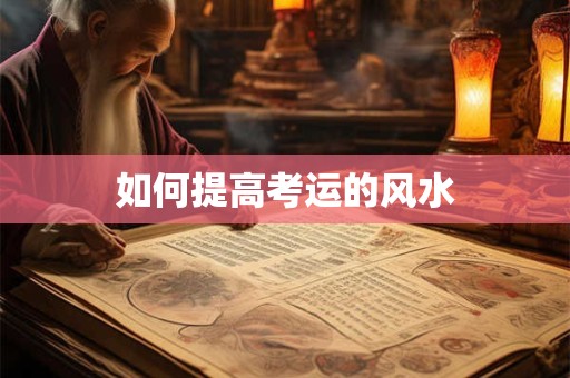 如何提高考运的风水