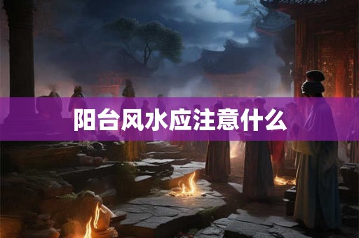 阳台风水应注意什么