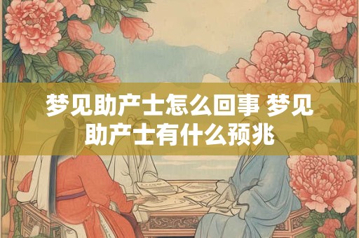 梦见助产士怎么回事 梦见助产士有什么预兆