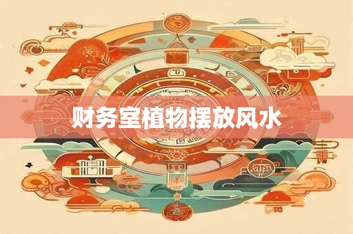 财务室植物摆放风水