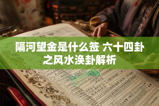 隔河望金是什么签 六十四卦之风水涣卦解析