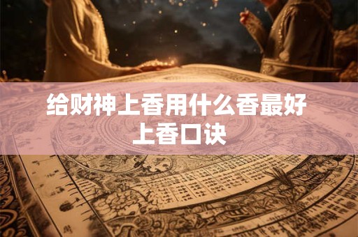 给财神上香用什么香最好 上香口诀