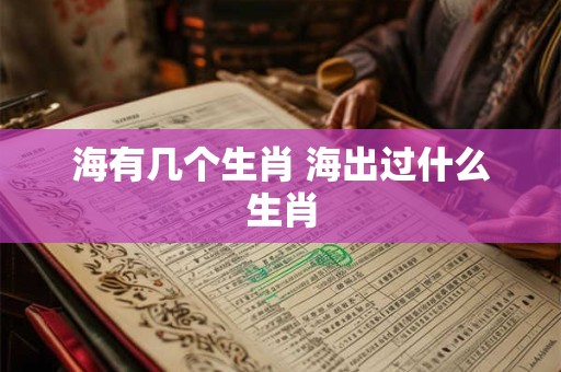 海有几个生肖 海出过什么生肖