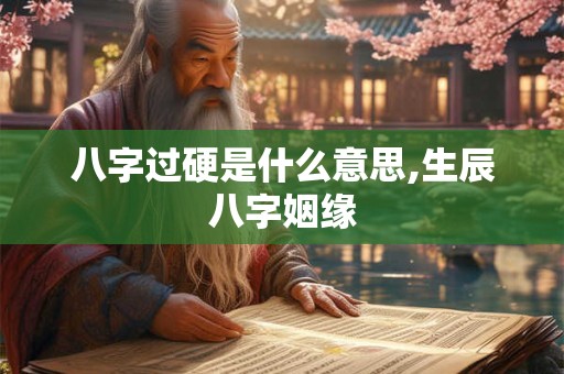 八字过硬是什么意思,生辰八字姻缘