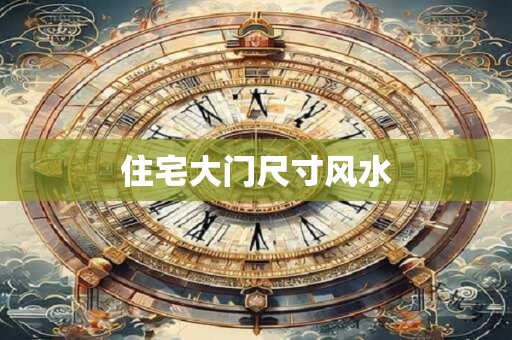 住宅大门尺寸风水